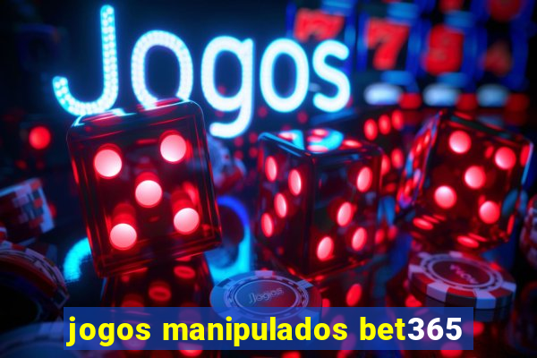 jogos manipulados bet365